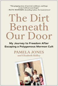 The Dirt Beneath Our Door (My Journey to Freedom after Escaping a Polygamous Mormon Cult) by Pamela  Jones, Elizabeth Ridley, 9781637747292