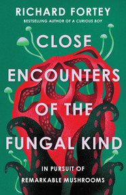 Close Encounters of the Fungal Kind (In Pursuit of Remarkable Mushrooms) by Richard Fortey, 9781639369713