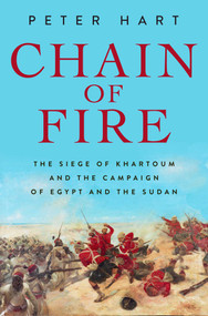 Chain of Fire (The Siege of Khartoum and the Campaign of Egypt and the Sudan) by Peter Hart, 9781639369775