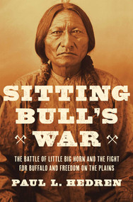 Sitting Bull's War (The Battle of Little Big Horn and the Fight for Buffalo and Freedom on the Plains) by Paul L. Hedren, 9781639369836