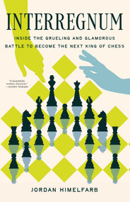 Interregnum (Inside the Grueling and Glamorous Battle to Become the Next King of Chess) by Jordan Himelfarb, 9781639369911