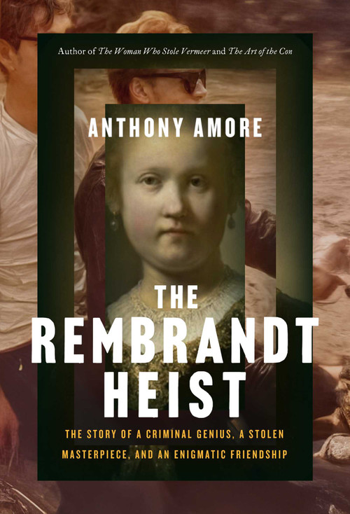 The Rembrandt Heist (The Story of a Criminal Genius, a Stolen Masterpiece, and an Enigmatic Friendship) by Anthony M. Amore, 9781639369959
