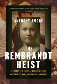 The Rembrandt Heist (The Story of a Criminal Genius, a Stolen Masterpiece, and an Enigmatic Friendship) by Anthony M. Amore, 9781639369959