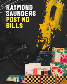 Raymond Saunders: Post No Bills by Raymond Saunders, Jarrett Earnest, Darby English, Thelma Golden, Ebony L. Haynes, Richard J. Powell, Judith Wilson, 9781644231654