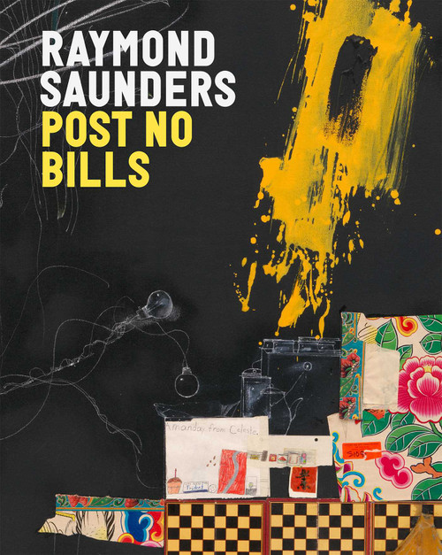 Raymond Saunders: Post No Bills by Raymond Saunders, Jarrett Earnest, Darby English, Thelma Golden, Ebony L. Haynes, Richard J. Powell, Judith Wilson, 9781644231654