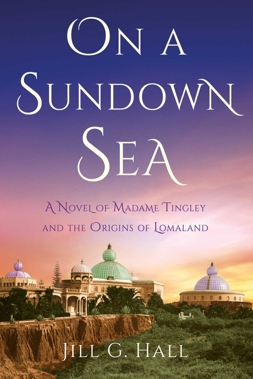 On a Sundown Sea (A Novel of Madame Tingley and the Origins of Lomaland) by Jill G. Hall, 9781647429881