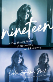 Nineteen (A Daughter's Memoir of Reckoning and Recovery) by Leslie Johansen Nack, 9781647429966