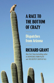 A Race to the Bottom of Crazy (Dispatches from Arizona) - 9781668011034 by Richard Grant, 9781668011034