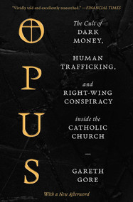 Opus (The Cult of Dark Money, Human Trafficking, and Right-Wing Conspiracy inside the Catholic Church) - 9781668016152 by Gareth Gore, 9781668016152
