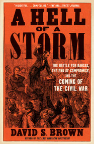 A Hell of a Storm (The Battle for Kansas, the End of Compromise, and the Coming of the Civil War) - 9781668022825 by David S. Brown, 9781668022825