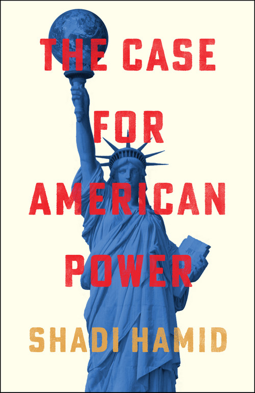 The Case for American Power by Shadi Hamid, 9781668031889
