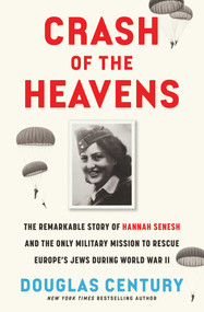 Crash of the Heavens (The Remarkable Story of Hannah Senesh and the Only Military Mission to Rescue Europe's Jews During World War II) by Douglas Century, 9781668035276