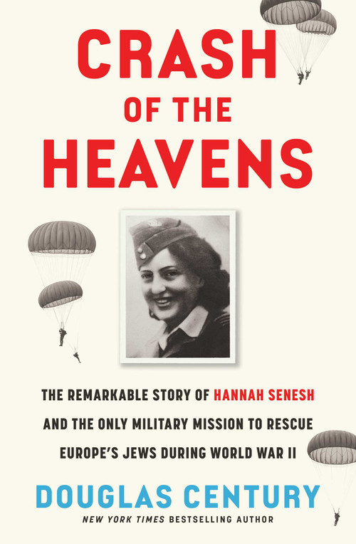 Crash of the Heavens (The Remarkable Story of Hannah Senesh and the Only Military Mission to Rescue Europe's Jews During World War II) by Douglas Century, 9781668035276