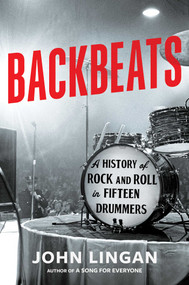 Backbeats (A History of Rock and Roll in Fifteen Drummers) by John Lingan, 9781668056240