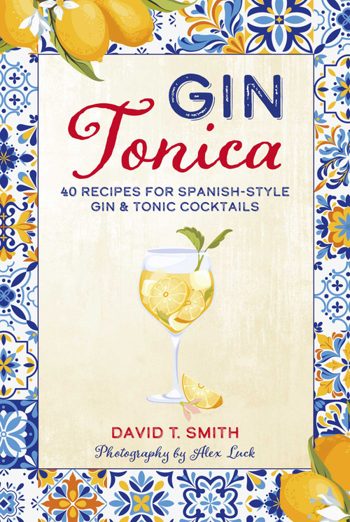 Gin Tonica (40 recipes for Spanish-style gin & tonic cocktails) by David T. Smith, 9781788797160