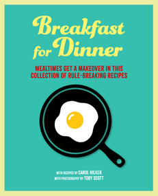Breakfast for Dinner (Mealtimes get a makeover in this collection of rule-breaking recipes) by Carol Hilker, 9781788797245