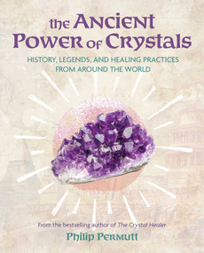 The Ancient Power of Crystals (History, legends, and healing practices from around the world) by Philip Permutt, 9781800654624