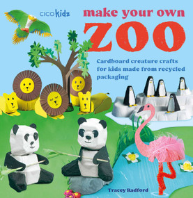 Make Your Own Zoo: 35 projects to make (Cardboard creature crafts for kids made from recycled packaging) by Tracey Radford, 9781800654662