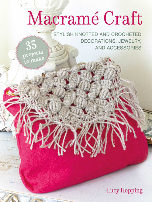 Macramé Craft: 35 projects to make (Stylish knotted and crocheted decorations, jewelry, and accessories) by Lucy Hopping, 9781800654709