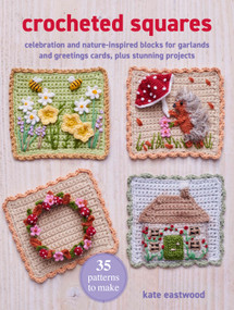 Crocheted Squares: 35 patterns to make (Celebration and nature-inspired blocks for garlands and greetings cards, plus stunning projects) by Kate Eastwood, 9781800654747