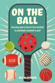 On the Ball (Amazing sports facts from football to pickleball, baseball to golf) by Alf Alderson, 9781912983872