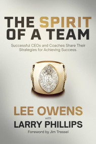 The Spirit of a Team (Successful CEOs and Coaches Share Their Strategies for Achieving Excellence) by Lee Owens, Larry Phillips, Phillips, 9781959748298