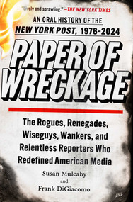 Paper of Wreckage (The Rogues, Renegades, Wiseguys, Wankers, and Relentless Reporters Who Redefined American Media) - 9781982164843 by Susan Mulcahy, Frank DiGiacomo, 9781982164843