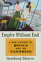 Empire Without End (A New History of Britain and the Caribbean) by Imaobong Umoren, 9781982175016