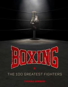 Boxing: The 100 Greatest Fighters by Thomas Gerbasi, 9798886638509