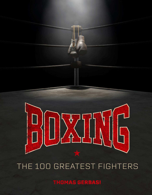 Boxing: The 100 Greatest Fighters by Thomas Gerbasi, 9798886638509
