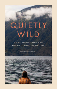 Quietly Wild (Poems, Photographs, and Rituals to Mark the Seasons) by Alix Klingenberg, 9798887621531