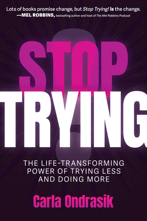 Stop Trying! (The Life-Transforming Power of Trying Less and Doing More) by Carla Ondrasik, 9798895650165
