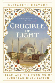 Crucible of Light (Islam and the Forging of European Civilization) by Elizabeth Drayson, 9798897100019