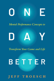 One Day Better (Mental Performance Concepts to Transform Your Game and Life) by Jeff Troesch, 9798990795846