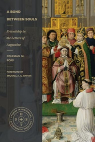 A Bond Between Souls (Friendship in the Letters of Augustine) by Coleman M. Ford, Michael A. G. Haykin, 9781683596509