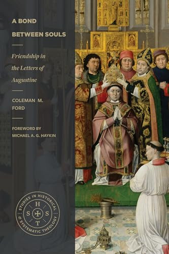 A Bond Between Souls (Friendship in the Letters of Augustine) by Coleman M. Ford, Michael A. G. Haykin, 9781683596509