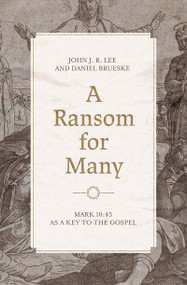 A Ransom for Many (Mark 10:45 as a Key to the Gospel) by John J. R. Lee, Daniel Brueske, 9781683595618