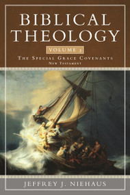 Biblical Theology, Volume 3 (The Special Grace Covenants (New Testament)) by Jeffrey J. Niehaus, 9781683591481