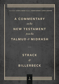 Commentary on the New Testament from the Talmud and Midrash (Matthew) by Hermann L. Strack, Paul Billerbeck, Jacob N. Cerone, Andrew Bowden, Joseph Longarino, 9781683596646