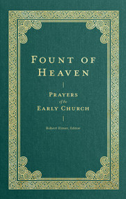Fount of Heaven (Prayers of the Early Church) by Robert Elmer, Augustine, John Chrysostom, Basil the Great, Gregory of Nyssa, Polycarp, Irenaeus of Lyons, 9781683596288