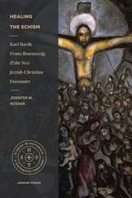 Healing the Schism (Karl Barth, Franz Rosenzweig, and the New Jewish-Christian Encounter) by Jennifer M. Rosner, 9781683594932