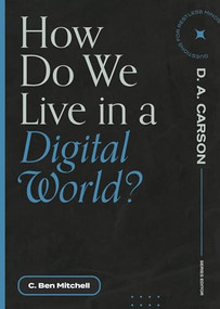 How Do We Live in a Digital World? by C. Ben Mitchell, D. A. Carson, 9781683595311