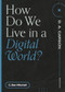 How Do We Live in a Digital World? by C. Ben Mitchell, D. A. Carson, 9781683595311