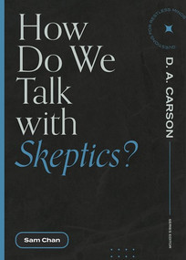 How Do We Talk with Skeptics? by Sam Chan, D. A. Carson, 9781683595212