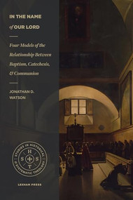 In the Name of Our Lord (Four Models of the Relationship Between Baptism, Catechesis, and Communion) by Jonathan D. Watson, Malcolm B. III Yarnell, 9781683594918