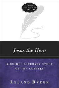 Jesus the Hero (A Guided Literary Study of the Gospels) by Leland Ryken, 9781683591580