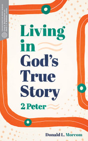 Living in God's True Story (2 Peter) by Donald L. Morcom, Craig G. Bartholomew, David J. H. Beldman, 9781683594833