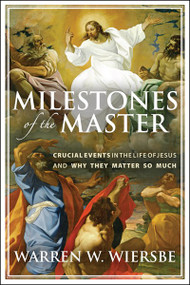 Milestones of the Master (Crucial Events in the Life of Jesus and Why They Matter So Much) by Warren W. Wiersbe, 9781683591788
