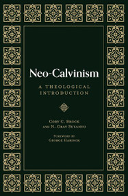 Neo-Calvinism (A Theological Introduction) by N. Gray Sutanto, Cory C. Brock, George Harinck, 9781683596462