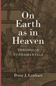On Earth as in Heaven (Theopolis Fundamentals) by Peter J. Leithart, 9781683596134
